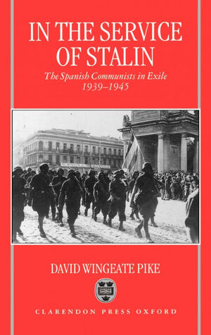 IN THE SERVICE OF STALIN. THE SPANISH COMMUNISTS IN EXILE