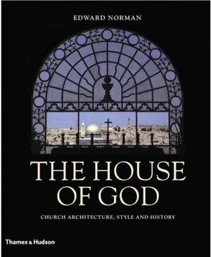 HOUSE OF GOD, THE. CHURCH ARCHITECTURE, STYLE AND HISTORY