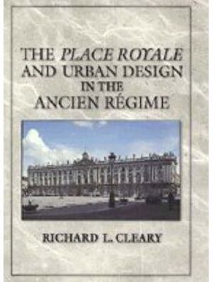 THE PLACE ROYALE AND URBAN DESIGN IN THE ANCIEN RÉGIME