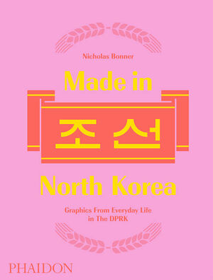MADE IN NORTH KOREA - GRAPHICS FROM EVERYDAY LIFE IN THE DPR