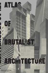 ATLAS OF BRUTALIST ARCHITECTURE