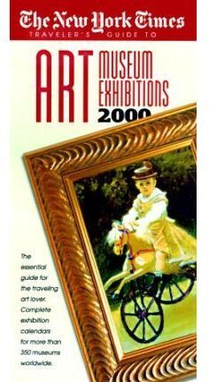 NEW YORK'S TIMES TRAVELER'S GUIDE TO ART MUSEUM EXHIBITIONS 2000, THE