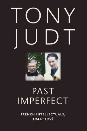 PAST IMPERFECT: FRENCH INTELLECTUALS, 1944-1956