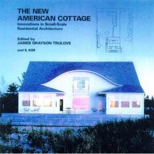 NEW AMERICAN COTTAGE, THE. INNOVATIONS IN SMALL- SCALE RESIDENTIAL ARCHITECTURE