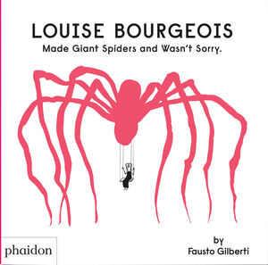 LOUISE BOURGEOIS MADE GIANT SPIDERS AND WASN´T SORRY