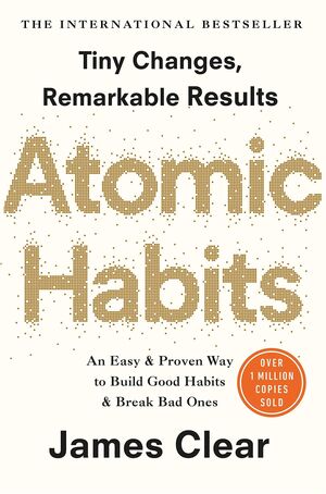 ATOMIC HABITS : AN EASY AND PROVEN WAY TO BUILD GOOD HABITS AND B