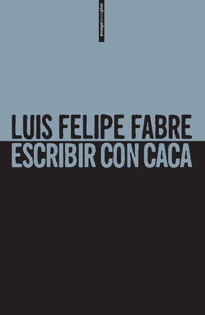 ESCRIBIR CON CACA / LUIS FELIPE FABRE.