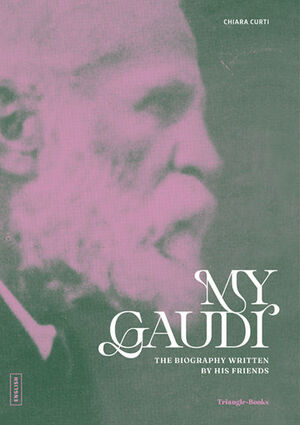 MY GAUDÍ. THE BIOGRAPHY WRITTEN BY HIS FRIENDS