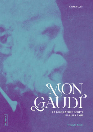 MON GAUDÍ. LA BIOGRAPHIE ECRITE PAR SES AMIS
