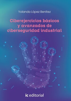CIBEREJERCICIOS BÁSICOS Y AVANZADOS DE CIBERSEGURIDAD INDUSTRIAL