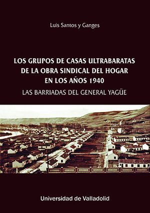 LOS GRUPOS DE CASAS ULTRABARATAS DE LA OBRA SINDICAL DEL HOGAR EN LOS AÑOS 1940