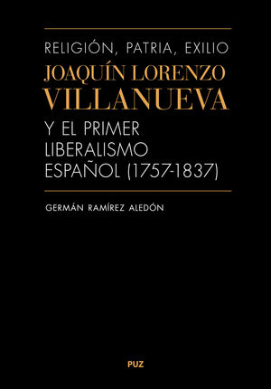 RELIGIÓN, PATRIA, EXILIO. JOAQUÍN LORENZO VILLANUEVA Y EL PRIMER LIBERALISMO ESP