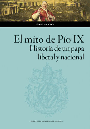 EL MITO DE PÍO IX. HISTORIA DE UN PAPA LIBERAL Y NACIONAL