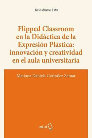 FLIPPED CLASSROOM EN LA DIDÁCTICA DE LA EXPRESIÓN PLÁSTICA: INNOVACIÓN Y CREATIV