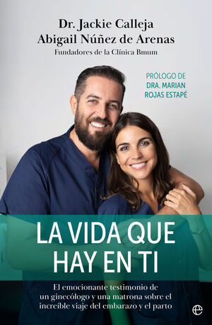 LA VIDA QUE HAY EN TI. EL EMOCIONANTE TESTIMONIO DE UN GINECÓLOGO Y UNA  MATRONA SOBRE EL INCREÍBLE VIAJ. CALLEJA, JACKIE ; NÚÑEZ DE ARENAS,  ABIGAIL. Libro en papel. 9788413844718 Librería Cámara