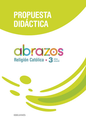 PROYECTO ABRAZOS - 3 AÑOS : RELIGIÓN CATÓLICA. PROPUESTA DIDÁCTICA
