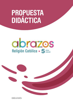 PROYECTO ABRAZOS - 5 AÑOS : RELIGIÓN CATÓLICA. PROPUESTA DIDÁCTICA