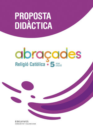 PROJECTE ABRAÇADES - 5 ANYS : RELIGIÓ CATÒLICA. PROPOSTA DIDÀCTICA