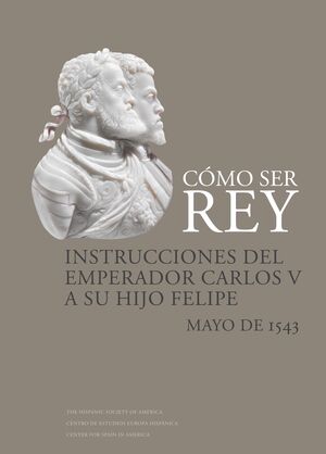 CÓMO SER REY. INSTRUCCIONES DEL EMPERADOR CARLOS V A SU HIJO FELIPE