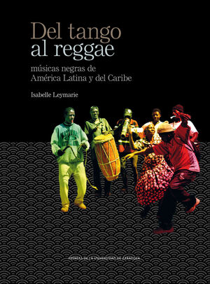 DEL TANGO AL REGGAE. MÚSICAS NEGRAS DE AMÉRICA LATINA Y DEL CARIBE