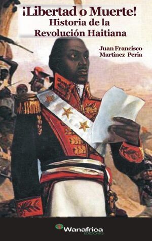 ¡LIBERTAD O MUERTE! HISTORIA DE LA REVOLUCIÓN HAITIANA