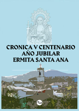 CRÓNICA DEL V CENTENARIO DE LA CONSTRUCCIÓN DE LA ERMITA DE SANTA ANA, PATRONA Y