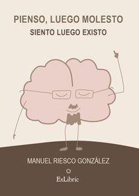 PIENSO, LUEGO MOLESTO. SIENTO, LUEGO EXISTO