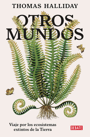 OTROS MUNDOS:VIAJE POR LOS ECOSISTEMAS EXINTOS DE LA TIERRA