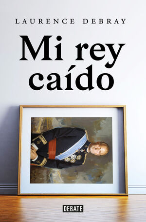 MI REY CAÍDO. JUAN CARLOS DE ESPAÑA