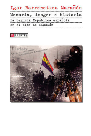 MEMORIA, IMAGEN E HISTORIA. LA SEGUNDA REPÚBLICA ESPAÑOLA EN EL CINE DE FICCIÓN