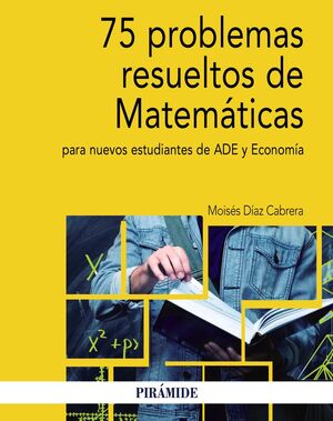 75 PROBLEMAS RESUELTOS DE MATEMáTICAS PARA NUEVOS ESTUDIANTES DE