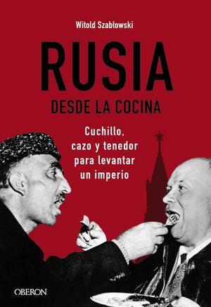 RUSIA DESDE LA COCINA. CUCHILLO, CAZO Y TENEDOR PARA LEVANTAR UN IMPERIO