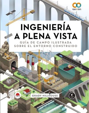 INGENIERÍA A PLENA VISTA. GUÍA DE CAMPO ILUSTRADA SOBRE EL ENTORNO CONSTRUIDO