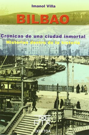 BILBAO. CRÓNICAS DE UNA CIUDAD INMORTAL. HISTORIAS DENTRO DE LA HISTORIA