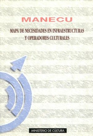 MANECU. MAPA DE NECESIDADES EN INFRAESTRUCTURAS Y OPERADORES CULTURALES