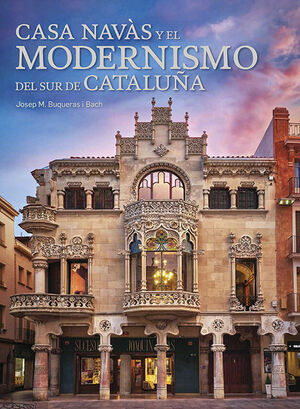 CASA NAVÀS Y EL MODERNISMO DEL SUR DE CATALUÑA