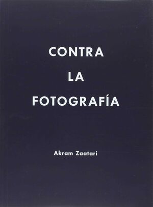 AKRAM ZAATARI. CONTRA LA FOTOGRAFÍA