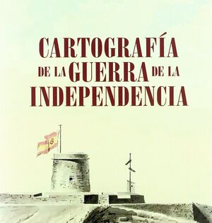 CARTOGRAFÍA DE LA GUERRA DE LA INDEPENDENCIA