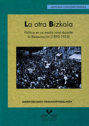 LA OTRA BIZKAIA. POLÍTICA EN UN MEDIO RURAL DURANTE LA RESTAURACIÓN (1890-1923)