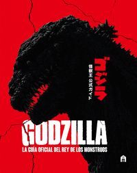 GODZILLA. LA GU¡A OFICIAL DEL REY DE LOS MONSTRUOS